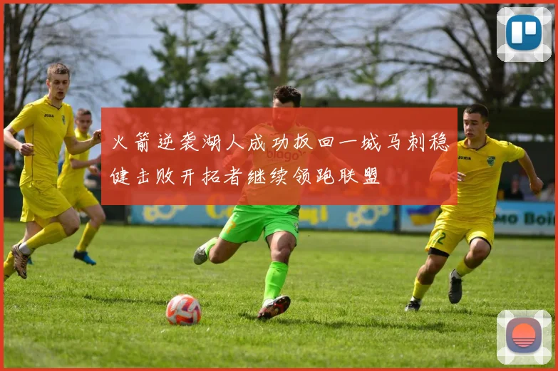 火箭逆袭湖人成功扳回一城马刺稳健击败开拓者继续领跑联盟