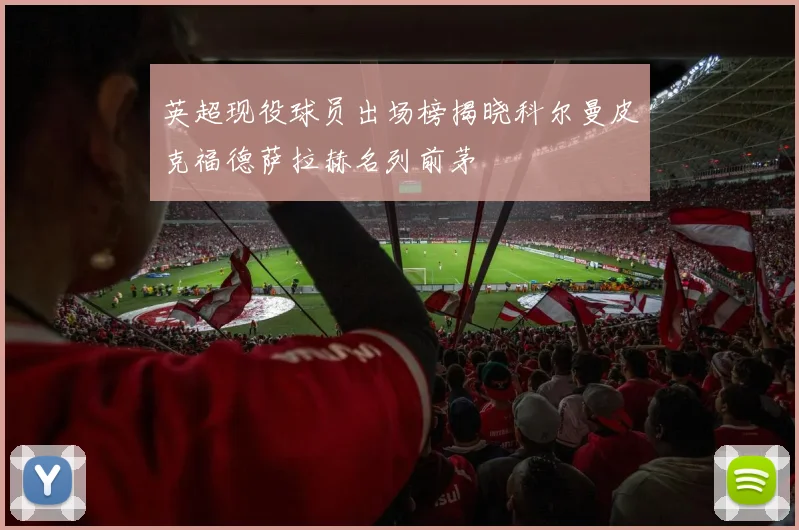 英超现役球员出场榜揭晓科尔曼皮克福德萨拉赫名列前茅