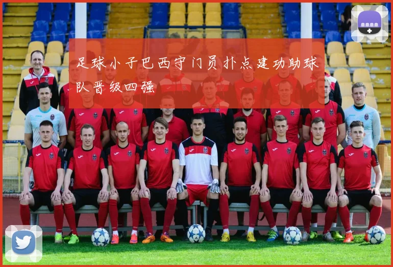 足球小子巴西守门员扑点建功助球队晋级四强